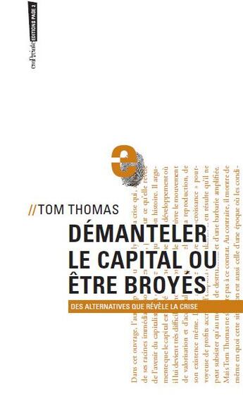 Couverture du livre « Démanteler le capital ou être broyés ; des alternatives que révèle la crise » de Tom Thomas aux éditions Page Deux