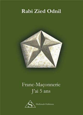 Couverture du livre « Franc-maçonnerie ; j'ai 5 ans » de Rabi Zied-Odnil aux éditions Shekinah