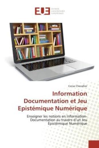 Couverture du livre « Information Documentation et Jeu epistemique Numerique : Enseigner les notions en Information-Documentation au travers d'un Jeu epistemique Numerique » de Cerise Chevallier aux éditions Editions Universitaires Europeennes