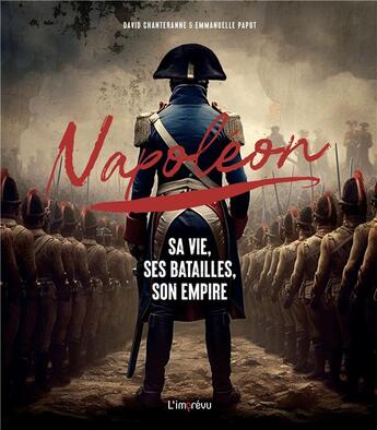 Couverture du livre « Napoléon : Sa vie, ses batailles, son empire » de David Chanteranne et Emmanuelle Papot aux éditions L'imprevu