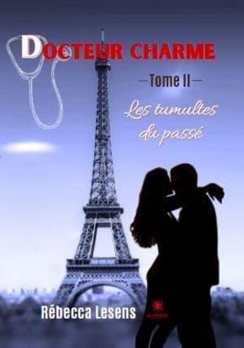 Couverture du livre « Docteur charme Tome 2 : les tumultes du passé » de Lesens Rebecca aux éditions Le Lys Bleu