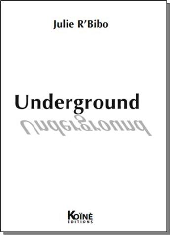 Couverture du livre « Underground » de Julie R'Bibo aux éditions Koine