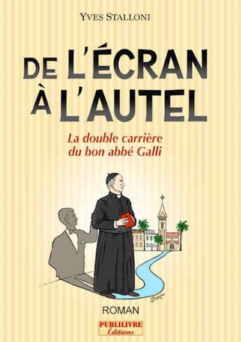 Couverture du livre « De l'écran à l'autel : la double carrière du bon Abbé Galli » de Yves Stalloni aux éditions Publilivre