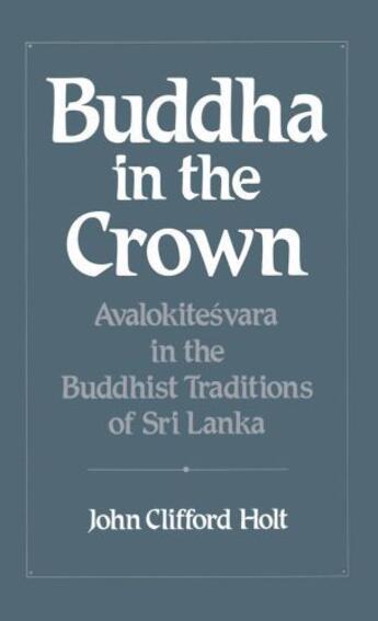 Couverture du livre « Buddha in the Crown: Avalokitesvara in the Buddhist Traditions of Sri » de Holt John Clifford aux éditions Oxford University Press Usa