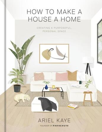 Couverture du livre « HOW TO MAKE A HOUSE A HOME - CREATING A PURPOSEFUL, PERSONAL SPACE » de Ariel Kaye aux éditions Clarkson Potter