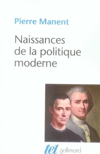 Couverture du livre « Naissance de la politique moderne ; Machiavel, Hobbes, Rousseau » de Pierre Manent aux éditions Gallimard