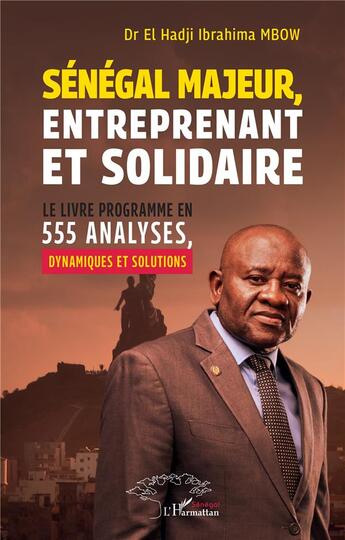 Couverture du livre « Sénégal majeur, entreprenant et solidaire : le livre programme en 555 analyses, dynamiques et solutions » de El Hadji Ibrahima Mbow aux éditions L'harmattan