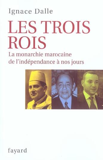 Couverture du livre « Les trois rois ; la monarchie marocaine de l'indépendance à nos jours » de Ignace Dalle aux éditions Fayard