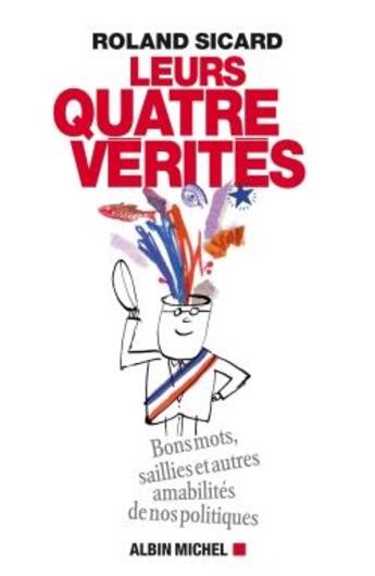 Couverture du livre « Leurs quatre vérités ; bons mots, saillies et autres amabilités de nos hommes politiques » de Roland Sicard aux éditions Albin Michel