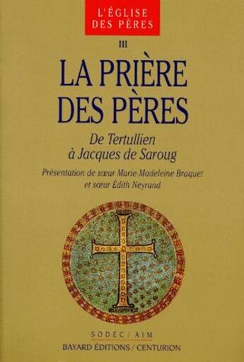 Couverture du livre « La prière des pères t.3 ; de Tertullien à Jacques de Saroug » de Edith Neyrand et Marie-Madeleine Braquet aux éditions Bayard