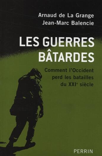 Couverture du livre « Les guerres bâtardes ; comment l'Occident perd les batailles du XXI siècle » de Arnaud De La Grange aux éditions Perrin