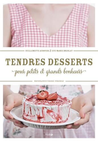 Couverture du livre « Tendres desserts pour petits et grands bonheurs » de Guillemette Auboyer et Eve-Marie Briolat aux éditions Solar