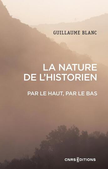 Couverture du livre « La nature de l'historien - Par le haut, par le bas » de Guillaume Blanc aux éditions Cnrs