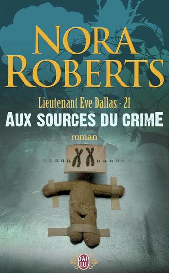 Couverture du livre « Lieutenant Eve Dallas Tome 21 : aux sources du crime » de Nora Roberts aux éditions J'ai Lu