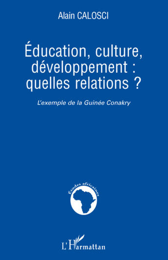 Couverture du livre « Éducation, culture, développement ; quelles relations, l'exemple de la Guinée Conakry » de Alain Calosci aux éditions L'harmattan