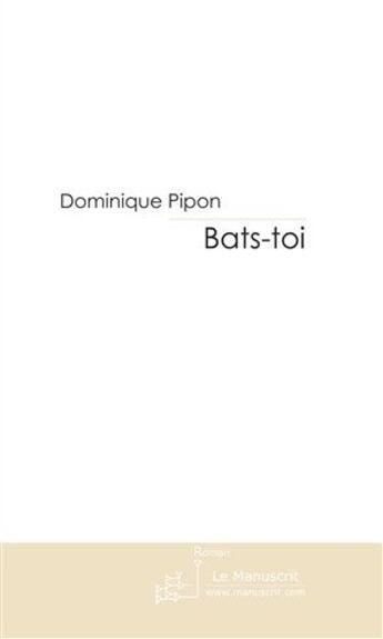 Couverture du livre « Bats-toi » de Pipon-D aux éditions Le Manuscrit