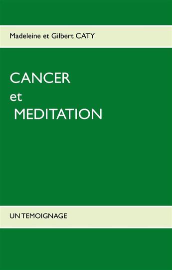 Couverture du livre « Cancer et méditation ; un témoignage » de Gilbert Caty et Madeleine Caty aux éditions Books On Demand