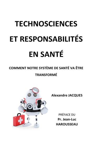 Couverture du livre « Technosciences et responsabilités en santé ; comment notre système de santé va être transformé » de Alexandre Jacques aux éditions Books On Demand