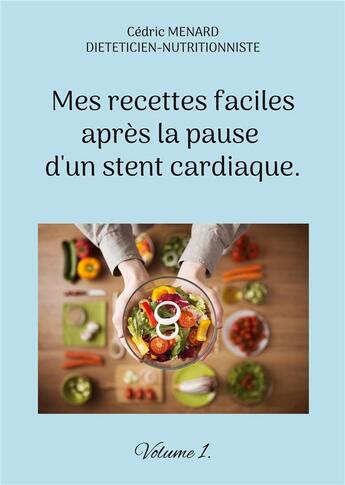 Couverture du livre « Mes recettes faciles après la pause d'un stent cardiaque. » de Cedric Menard aux éditions Books On Demand