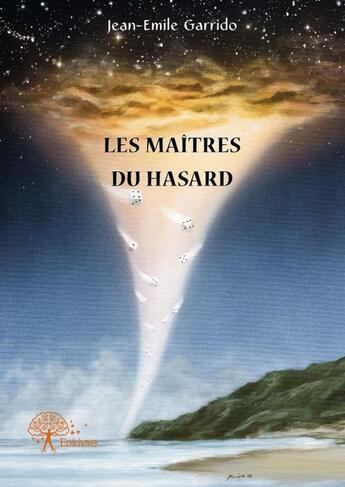 Couverture du livre « Les maîtres du hasard » de Jean-Emile Garrido aux éditions Edilivre