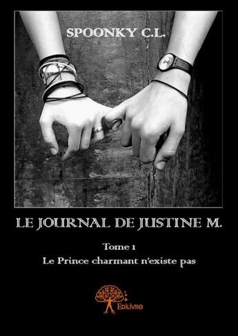 Couverture du livre « Le journal de Justine M. t.1 ; le prince charmant n'existe pas » de Spoonky C.L. aux éditions Edilivre