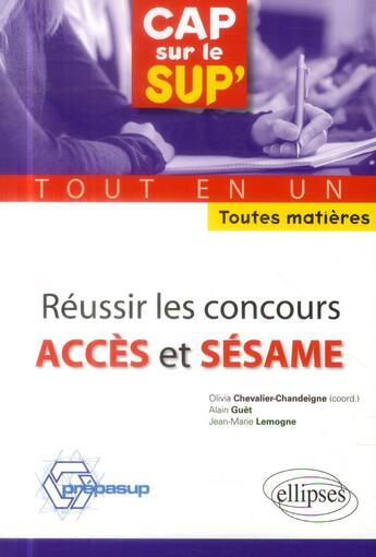 Couverture du livre « Réussir les concours accès et sésame ; tout en un, toutes matières » de Alain Guet et Olivia Chevalier-Chandeigne et Jean-Marie Lemogne aux éditions Ellipses