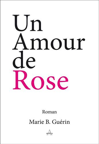 Couverture du livre « Un amour de Rose » de Marie B. Guerin aux éditions Artena
