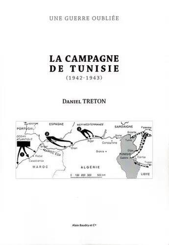 Couverture du livre « La campagne de Tunisie (1942-1943) ; une guerre oubliée » de Daniel Treton aux éditions Alain Baudry Et Compagnie