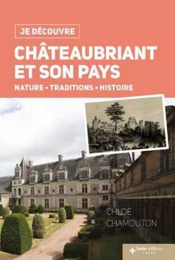 Couverture du livre « Je découvre ; Châteaubriant et son pays ; nature, traditions, histoire » de Chloé Chamouton aux éditions Geste