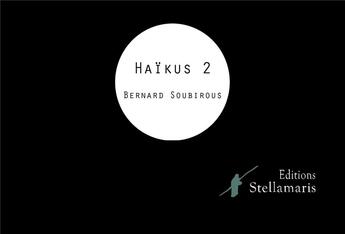 Couverture du livre « Haïkus 2 » de Bernard Soubirous aux éditions Stellamaris