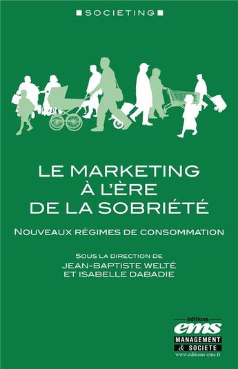 Couverture du livre « Le marketing à l'ère de la sobriété : Nouveaux régimes de consommation » de Jean-Baptiste Welte et Collectif et Isabelle Dabadie aux éditions Ems