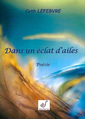 Couverture du livre « Dans un éclat d'ailes » de Cath Lefebvre aux éditions Thierry Sajat