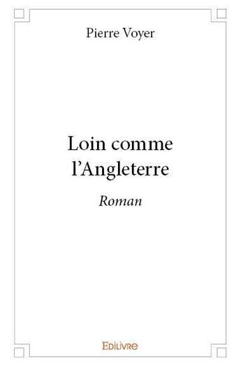 Couverture du livre « Loin comme l'angleterre - roman » de Pierre Voyer aux éditions Edilivre