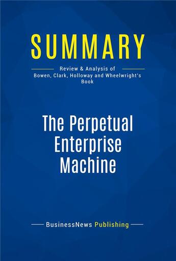 Couverture du livre « Summary: The Perpetual Enterprise Machine (review and analysis of Bowen, Clark, Holloway and Wheelwright's Book) » de  aux éditions Business Book Summaries