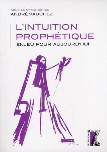 Couverture du livre « L'intuition prophétique ; enjeu pour aujourd'hui » de Andre Vauchez aux éditions Editions De L'atelier