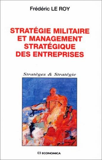 Couverture du livre « STRATEGIE MILITAIRE ET MANAGEMENT STRATEGIQUE DES ENTREPRISES » de Le Roy/Frederic aux éditions Economica