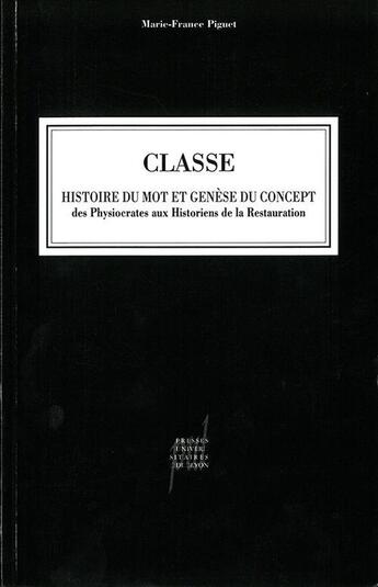 Couverture du livre « Classe ; histoire du mot et genèse du concept ; des physiocrates aux historiens de la restauration » de Marie-Francoise Piguet aux éditions Pu De Lyon