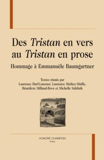 Couverture du livre « Des tristan en vers au tristan en prose ; hommage à Emmanuèle Baumgartner » de Harf-Lancner Laurence et Benedicte Milland-Bove et Laurence Mathey-Maille et Michelle Szkilnik aux éditions Honore Champion