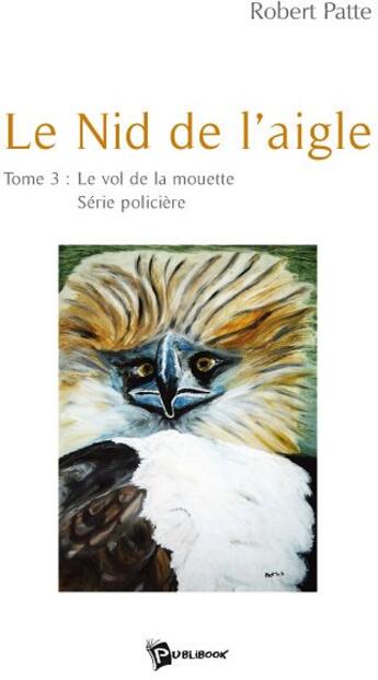 Couverture du livre « Le nid de l'aigle Tome 3 ; le vol de la mouette » de Robert Patte aux éditions Publibook