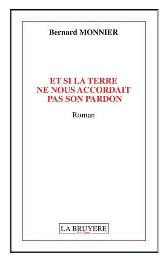 Couverture du livre « Et si la terre ne nous accordait pas son pardon » de Bernard Monnier aux éditions La Bruyere