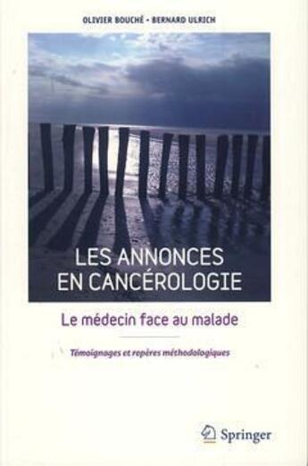 Couverture du livre « Les annonces en cancérologie ; le médecin face au malade ; témoignages et repères méthodologiques » de Olivier Bouche et Bernard Ulrich aux éditions Springer