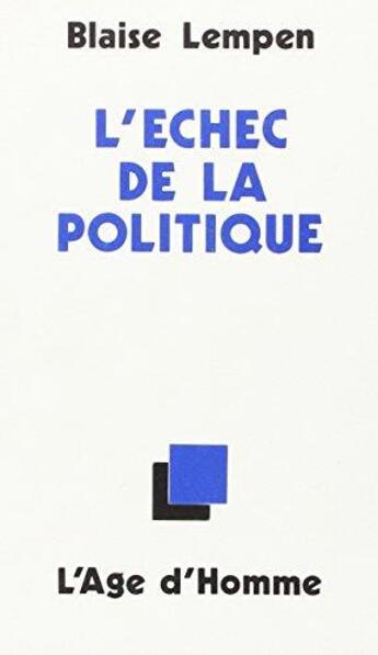 Couverture du livre « L'Echec De La Politique » de Blaise Lempen aux éditions L'age D'homme