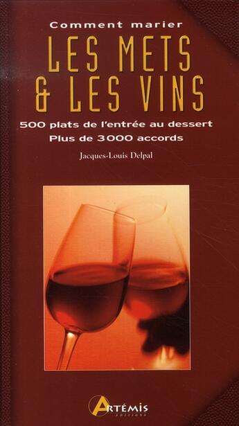 Couverture du livre « Comment marier les mets et vins ; 500 plats de l'entrée au dessert, plus de 3000 vins » de Jean-Louis Delpal aux éditions Artemis