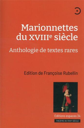 Couverture du livre « Marionnettes du XVIIIe siècle : anthologie de textes rares » de Francoise Rubellin aux éditions Espaces 34