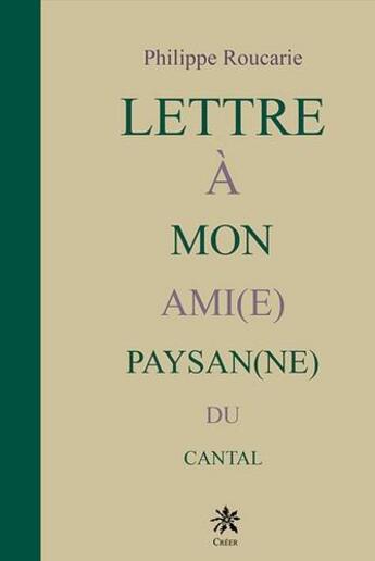 Couverture du livre « Lettre à mon ami(e) paysan(ne) du Cantal » de Philippe Roucarie aux éditions Creer