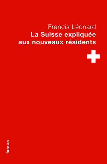 Couverture du livre « La Suisse expliquée aux nouveaux résidents » de Francis Leonard aux éditions Infolio