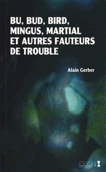 Couverture du livre « Bu, Bud, Bird, Mingus, Martial et autres fauteurs de troubles » de Alain Gerber aux éditions Alter Ego