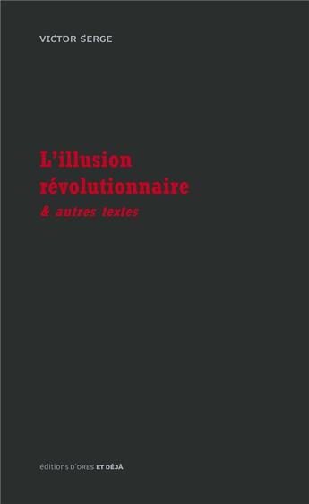 Couverture du livre « L'illusion révolutionnaire & autres textes » de Victor Serge aux éditions D'ores Et Deja