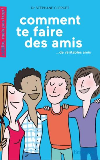 Couverture du livre « Comment te faire des amis... de véritables amis » de Soledad Bravi et Stephane Clerget aux éditions Limonade