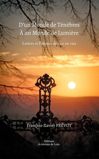 Couverture du livre « D'un monde de ténèbres à un monde de lumière : lettres et poèmes de vies en vies » de Francois-Xavier Prevot aux éditions Francois-xavier Prevot